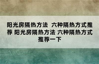 阳光房隔热方法  六种隔热方式推荐 阳光房隔热方法 六种隔热方式推荐一下